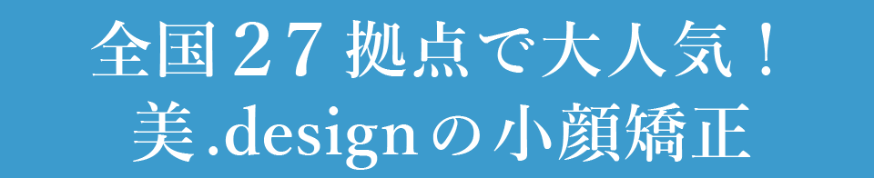 全国24拠点で大人気!美.designの小顔美顔矯正